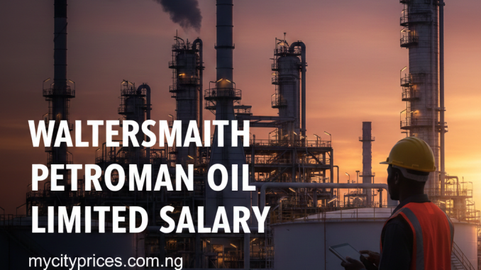How Much Is Waltersmith Petroman Oil Limited Salary in Nigeria