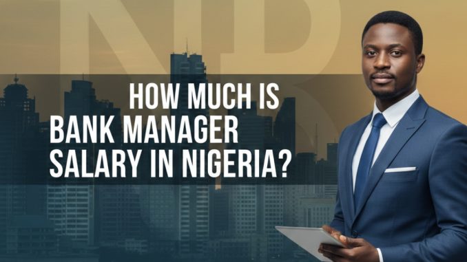 Bank Manager Salary in Nigeria